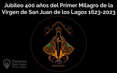 Jubileo 400 años Primer Milagro de la Virgen de San Juan de los Lagos