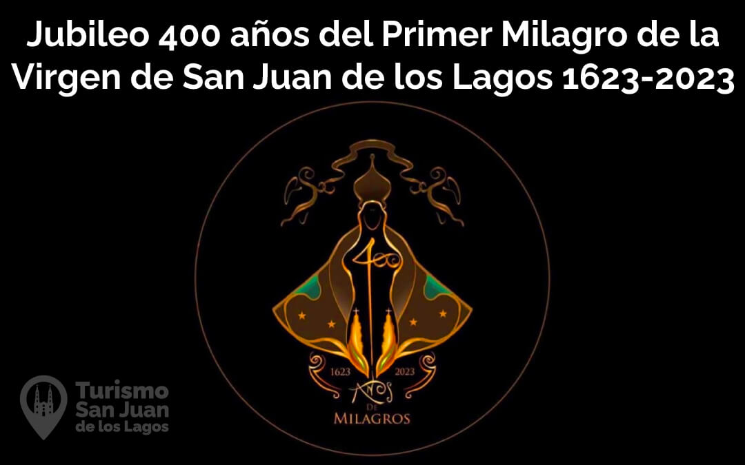 Jubileo 400 años Primer Milagro de la Virgen de San Juan de los Lagos